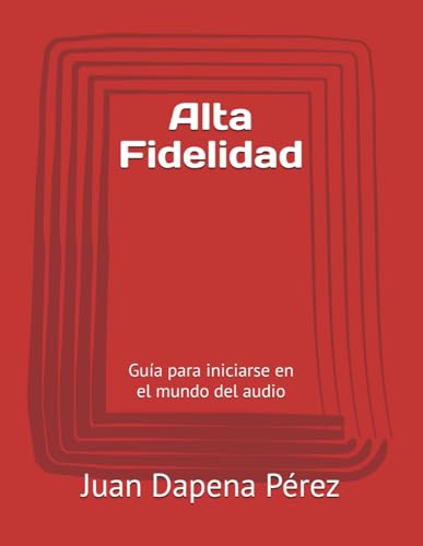 Alta Fidelidad: Guía para iniciarse en el mundo del audio Alta Fidelidad: Guía para iniciarse en el mundo del audio