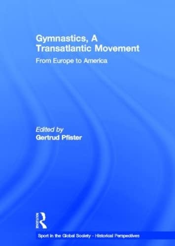 Gymnastics, a Transatlantic Movement: From Europe to America (Sport in the Global Society - Historical Perspectives)      1st Edition