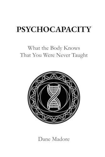 Psychocapacity: What The Body Knows That You Were Never Taught