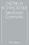 Dietrich Bonhoeffer Werke, Bd.1:  Sanctorum Communio: Eine dogmatische Untersuchung zur Soziologie der Kirche - Dietrich Bonhoeffer