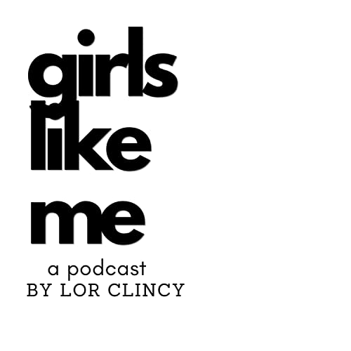 Girls Like Me, a podcast by Lor Clincy Titelbild
