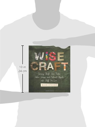Wise Craft: Turning Thrift Store Finds, Fabric Scraps, and Natural Objects Into Stuff You Love - Image 3