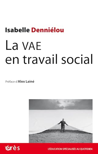 La VAE en travail social: Pistes et ressources pour une expérience et un parcours inédits