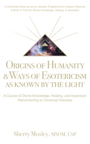 Origins of Humanity & Ways of Esotericism As Known by the Light: A Course of Divine Knowledge, Healing, and Ascension Reconnecting to Universal Oneness