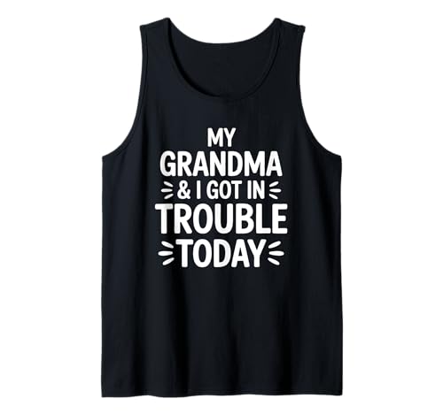 My Grandma and I Got Into Trouble Today Humor Quote Tank Top