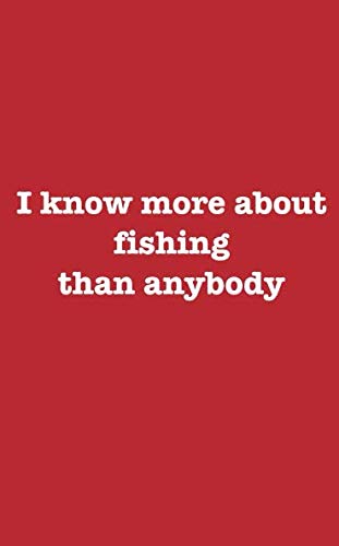 I Know More About Fishing Than Anybody: A Journal To Share Your Greatness With The World Line Ruled With Bonus Blank & Positive Words List Pages