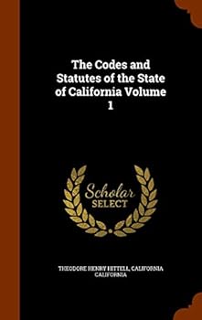 The Codes and Statutes of the State of California Volume 1