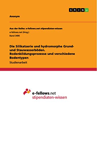 Die Silikatserie und hydromorphe Grund- und Stauwasserböden. Bodenbildungsprozesse und verschiedene Bodentypen (German Edition)
