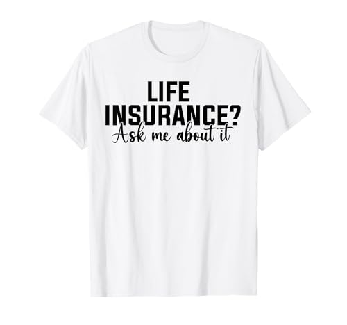 Life Insurance? Ask Me About It Funny Insurance Agent T-Shirt