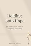 Holding onto Hope: A 31-Day Devotional Guide to Navigating Miscarriage