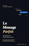  Le Message Parfait: Reconquérir son ex à l\'ère des réseaux sociaux — 80 messages testés, 50 situations décryptées, le plan 30 jours