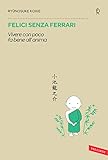 Felici senza Ferrari: Vivere con poco fa bene all'anima (Italian Edition)