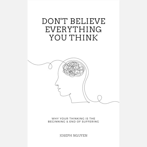 Don't Believe Everything You Think by Joseph Nguyen