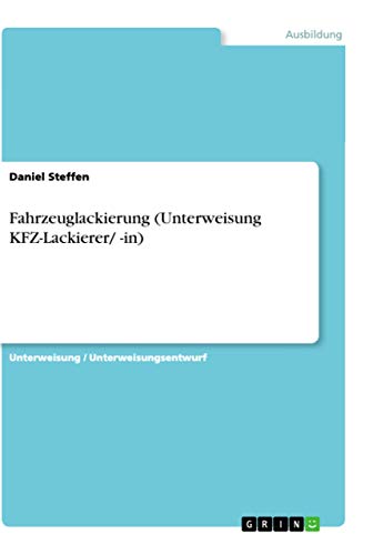 Fahrzeuglackierung (Unterweisung KFZ-Lackierer/ -in) (German Edition)