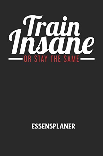 TRAIN INSANE OR STAY THE SAME - Essensplaner: Wochenplaner für eine gesunde Küche - perfekt zum Tracken oder Vorausplanen geeignet! (German Edition)
