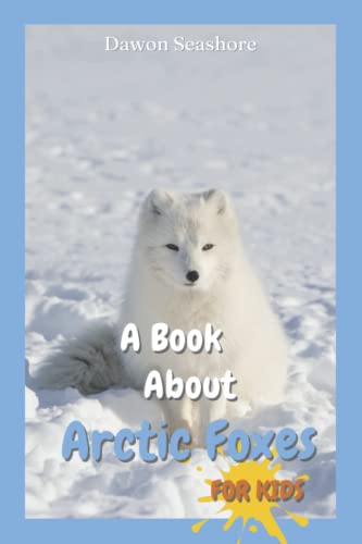 A Book About Arctic Foxes For Kids: Beautiful photos, interesting facts and a fun quiz! (AMAZING EARTH: Wild Animal Facts)
