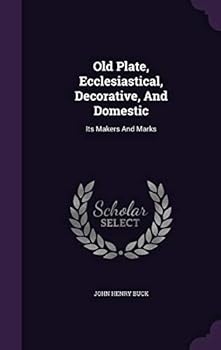 Hardcover Old Plate, Ecclesiastical, Decorative, And Domestic: Its Makers And Marks Book
