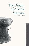 The Origins of Ancient Vietnam (Oxford Studies in the Archaeology of Ancient States)