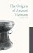 The Origins of Ancient Vietnam (Oxford Studies in the Archaeology of Ancient States)