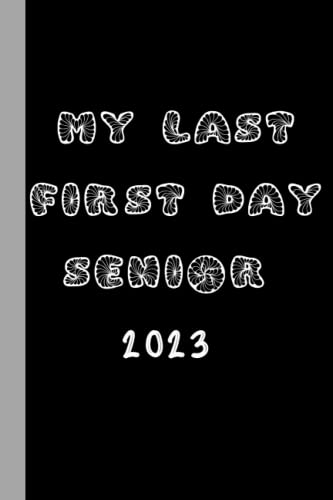 My Last First Day Senior 2023: Back to School Journal Gift 6x9 Inches Lined Pages / Notebook White Paper, 110 Pages, Matte Finish Cover