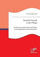 Sexuelle Gewalt in Der Pflege: Ursachen, Auswirkungen Und Folgen Sowie Moglichkeiten Der Pravention Und Intervention 3959346980 Book Cover