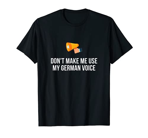 Don't Make Me Use My German Voice Gift - Regalo para mujer y hombre Camiseta