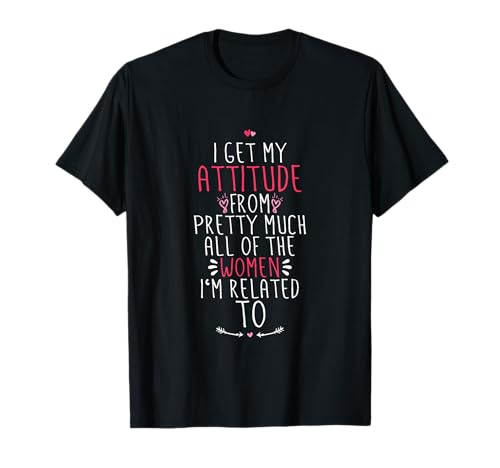 Funny I Get My Attitude From Pretty Much All of the Women T-Shirt