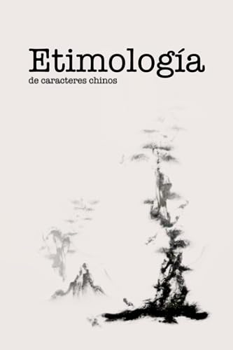 Etimología de caracteres chinos: Evolución histórica de 150 caracteres (Spanish Edition)