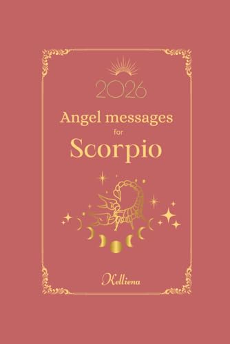 Angel Messages For Scorpio 2026 By Kelliena: Daily Messages From Your Angels: 8