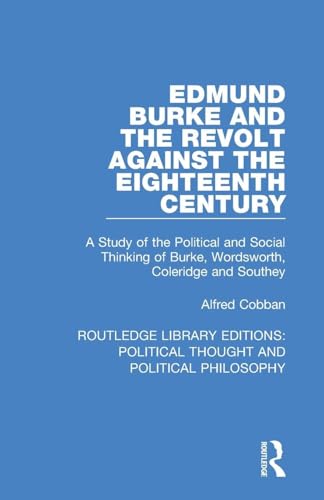 Edmund Burke and the Revolt Against the Eighteenth Century (Routledge Library Editions: Political Thought and Political Philosophy)