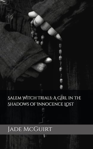Salem Witch Trials: A Girl in the Shadows of Innocence Lost