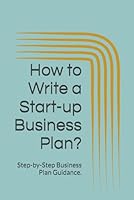 How to Write a Start-up Business Plan?: Step-by-Step Business Plan Guidance. B0F5BSS283 Book Cover