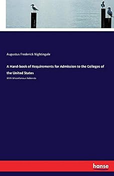 A hand-book of requirements for admission to the colleges of the United States, with miscellaneous addenda, for the use of high schools, academies, and other college preparatory institutions