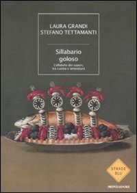 Sillabario goloso. L'alfabeto dei sapori, tra cucina e letteratura Sillabario goloso. L'alfabeto dei sapori, tra cucina e letteratura