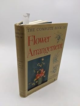 The Complete Book of Flower Arrangement - For Home Decoration - For Show Competition