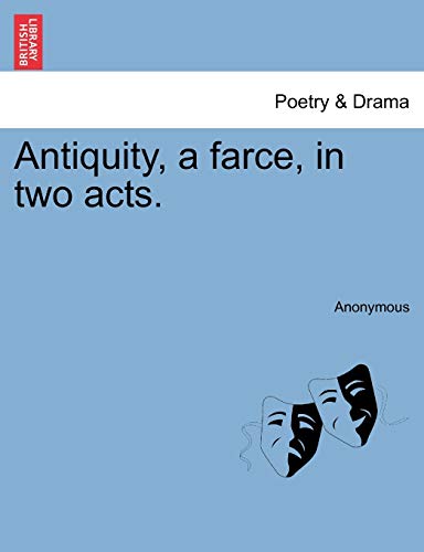Antiquity, a Farce, in Two Acts.