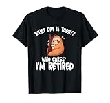 What Day is Today Who Cares I'm Retired - Funny Retirement T-Shirt Small