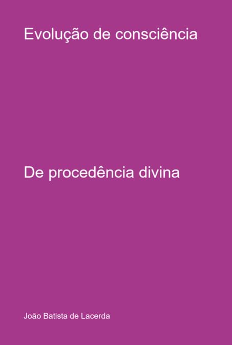 Evolução De Consciência: De procedência divina