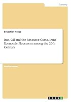 Iran, Oil and the Resource Curse. Irans Economic Placement among the 20th Century 3656952582 Book Cover