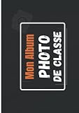 Mon album photo de classe: Mon Album Photo de Classe : Cahier pour coller vos photos de classe et de vos meilleurs souvenirs | Pour tous vos photos de ... | Album au format 21*29.7 cm (French Edition)