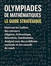Get Insights on Ebook Summary Olympiades de Math&eacute;matiques : Le Guide Strat&eacute;gique: Ma&icirc;trisez les 5 piliers des concours (Alg&egrave;bre, Arithm&eacute;tique, G&eacute;om&eacute;trie, Combinatoire, Analyse) ... et des conseils de coach (French Edition) 2026 Edition High Quality Editor's Choice