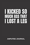 Photo Gallery i kicked so much ass that i lost a leg: amputees journal, amputees notebooks, amputees journal gift Photo Gallery i kicked so much ass that i lost a leg: amputees journal, amputees notebooks, amputees journal gift