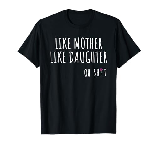 Like Mother Like Daughter Oh Shit Funny T-Shirt