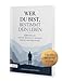 Wer du bist, bestimmt dein Leben: 120 Impulse, um der Mensch zu werden, der du sein möchtest