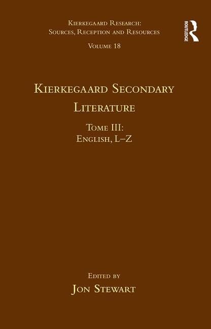 Volume 18, Tome III: Kierkegaard Secondary Literature: English L-Z (Kierkegaard Research: Sources, Reception and Resources)      1st Edition