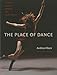 The Place of Dance: A Somatic Guide to Dancing and Dance Making