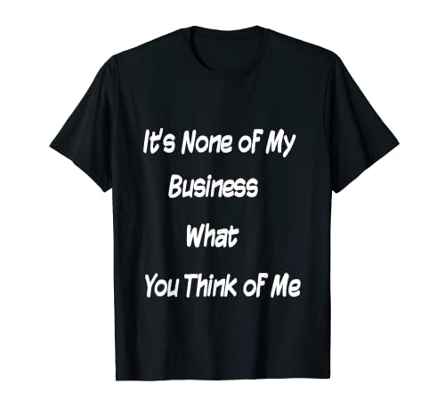 Camiseta It's None of My Business What You Think of Me Camiseta Cover