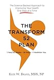 The Transform 52 Plan: 1 Year/52 Weeks - 26 Steps - 1 Healthier You