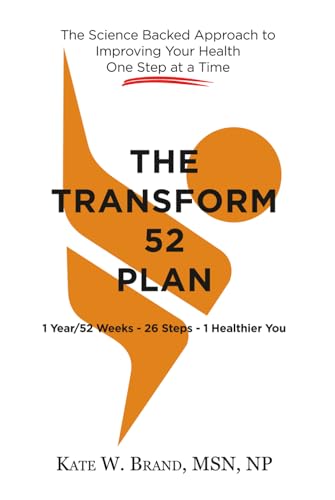 The Transform 52 Plan: 1 Year/52 Weeks - 26 Steps - 1 Healthier You