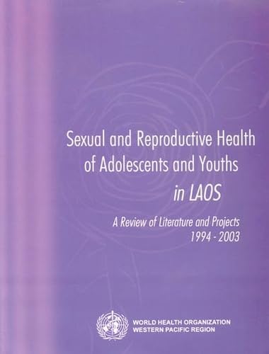 Sexual and Reproductive Health of Adolescents and Youths in Laos: A Review of Literature and Projects 1994-2003 (A WPRO Publication)